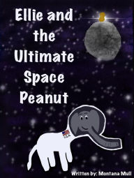 Title: Ellie and the Ultimate Space Peanut, Author: Montana Mull