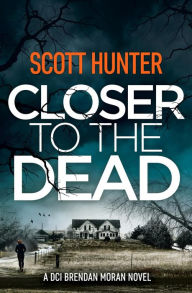 Title: Closer to the Dead: DCI Brendan Moran #9, Author: Scott Hunter