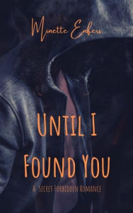 Title: Until I Found You: A Secret Forbidden Romance, Author: Minette Enfers