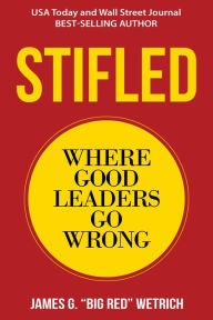 Title: Stifled: Where Good Leaders Go Wrong, Author: James G. Wetrich