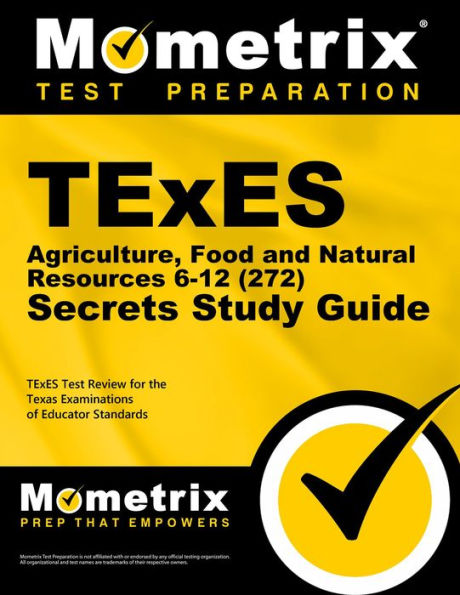 TExES Agriculture, Food and Natural Resources 6-12 (272) Secrets Study Guide: TExES Test Review for the Texas Examinations of Educator Standards