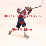 Title: HORNY HOCKEY PLAYER, Author: Kory B. Taylor