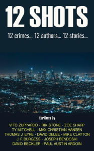 Title: 12 Shots: 12 Crimes... 12 Authors... 12 Stories, Author: David Beckler