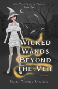 Title: Wicked Wands Beyond the Veil, Author: Giselle Schneider