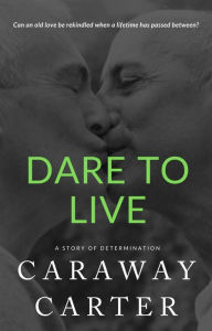 Title: Dare To Live: A Story of Determination, Author: Caraway Carter