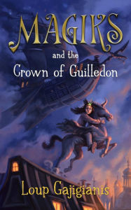 Title: Magiks and The Crown of Guilledon, Author: Loup Gajigianis