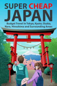 Title: Super Cheap Japan: Budget Travel in Tokyo, Kyoto, Osaka, Nara, Hiroshima and Surrounding Areas, Author: Matthew Baxter