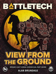 Title: BattleTech: View from the Ground: (Eridani Light Horse Chronicles, Part Seven), Author: Alan Brundage