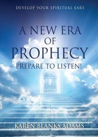 Title: A NEW ERA OF PROPHECY, Author: KAREN BLANKS ADAMS