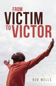 Title: From Victim to Victor, Author: Bob Wells