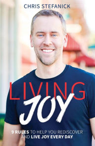 Title: Living Joy: 9 Rules to Help You Rediscover and Live Joy Every Day, Author: Chris Stefanick