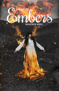 Title: When In Embers, Author: Heather Rose