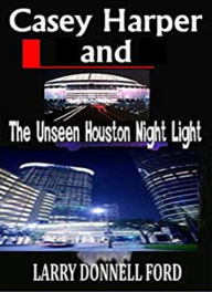 Title: Casey Harper and the Unseen Houston Night Light, Author: Larry Donnell Ford