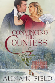 Title: Convincing the Countess, Author: Alina K. Field