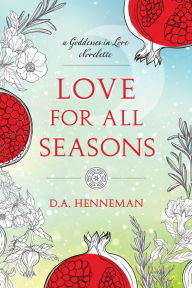 Title: Love For All Seasons: A Goddesses In Love Novelette, Author: D. A. Henneman