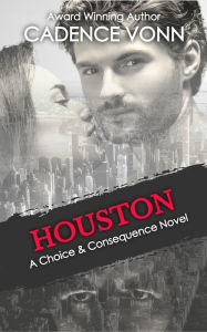 Title: HOUSTON: A Choice & Consequence Novel, Author: Cadence Vonn