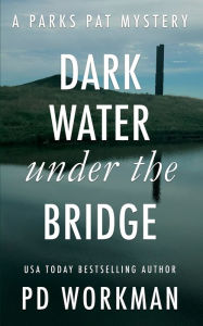 Title: Dark Water Under the Bridge: A quick-read police procedural set in picturesque Canada, Author: P. D. Workman