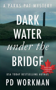 Title: Dark Water Under the Bridge: A quick-read police procedural set in picturesque Canada, Author: P. D. Workman