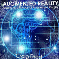 Title: Augmented Reality: Security and Privacy of Augmented Reality, Author: Craig Drost