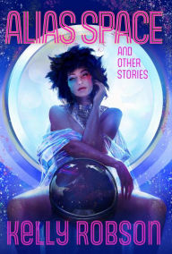 Title: Alias Space and Other Stories, Author: Kelly Robson