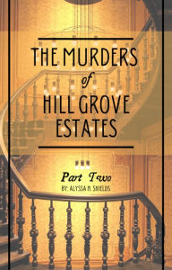 Title: The Murders of Hill Grove Estates - Part Two, Author: Alyssa Shields