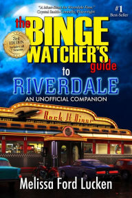 Title: The Binge Watcher's Guide To Riverdale: An Unofficial Companion, Author: Melissa Ford Lucken