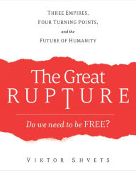 Title: The Great Rupture: Three Empires, Four Turning Points, and the Future of Humanity, Author: Viktor Shvets