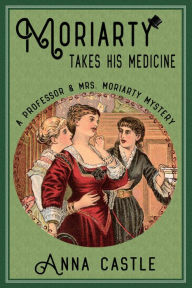 Title: Moriarty Takes His Medicine, Author: Anna Castle