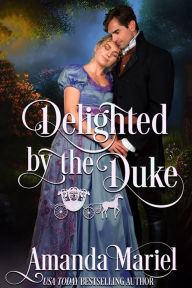 Title: Delighted by the Duke: A Regency Fairytale Romance, Author: Amanda Mariel