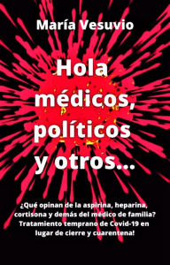 Title: Hola medicos, politicos y otros...: Tratamiento temprano de Covid-19 en lugar de cierre y cuarentena!, Author: Maria Vesuvio