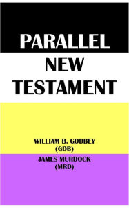 Title: PARALLEL NEW TESTAMENT: WILLIAM B. GODBEY (GDB) & JAMES MURDOCK (MRD), Author: William Baxter Godbey