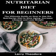 Title: NUTRITARIAN DIET FOR BEGINNERS, Author: Larry Theodore