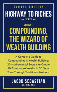 Title: COMPOUNDING, THE WIZARD OF WEALTH BUILDING: A Complete Guide to Compounding & Wealth Building, Author: Jacob Sebastian