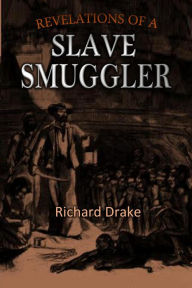 Title: Revelations of a Slave Smuggler (1860), Author: Richard Drake