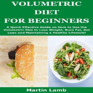 Title: VOLUMETRIC DIET FOR BEGINNERS: A Quick Effective Guide on How to Use the Volumetric Diet to Lose Weight, Burn Fat, Get Lean and Maintaining a Healthy L, Author: Martin Lamb