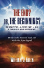 THE END? OR, THE BEGINNING?: APOCALYPSE - A FIERY END? - OR, A GLORIOUS NEW BEGINNING?