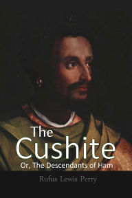 Title: The Cushite, Or, The Descendants of Ham, Author: Rufus Lewis Perry