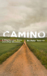 Title: Camino: A Pilgrim Love Story And Other Disasters, Author: Peter  Parsons