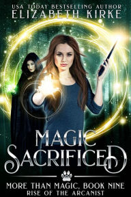 Title: Magic Sacrificed: Rise of the Arcanist, Author: Elizabeth Kirke