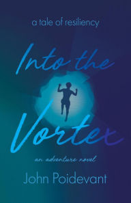 Title: Into the Vortex: A Tale of Resiliency, Author: John Poidevant