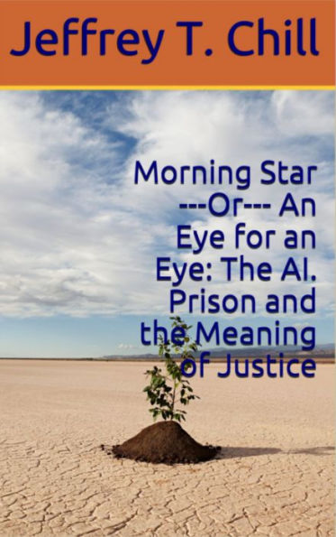 Morning Star ---Or--- An Eye for an Eye: The AI. Prison and the Meaning of Justice