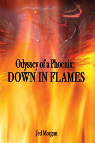 Title: Odyssey of a Phoenix : Down in Flames, Author: Jed Morgan