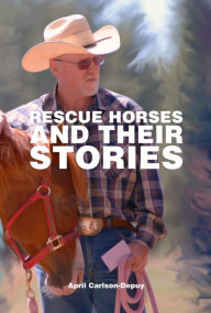 Title: Rescue Horses and Their Stories, Author: April Carlson-depuy