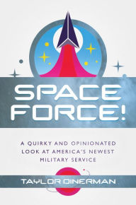 Title: Space Force!: A Quirky and Opinionated Look at America's Newest Military Service, Author: Taylor Dinerman