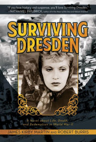 Title: Surviving Dresden: A Novel about Life, Death, and Redemption in World War II, Author: James Kirby Martin