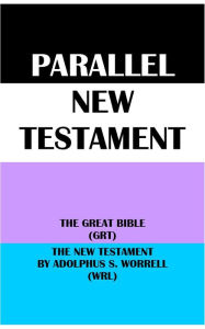 Title: PARALLEL NEW TESTAMENT: THE GREAT BIBLE (GRT) & THE NEW TESTAMENT BY ADOLPHUS S. WORRELL (WRL), Author: Translation Committees