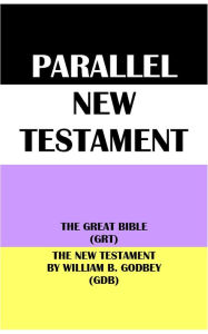 Title: PARALLEL NEW TESTAMENT: THE GREAT BIBLE (GRT) & THE NEW TESTAMENT BY WILLIAM B. GODBEY (GDB), Author: Translation Committees