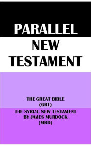 Title: PARALLEL NEW TESTAMENT: THE GREAT BIBLE (GRT) & THE SYRIAC NEW TESTAMENT BY JAMES MURDOCK (MRD), Author: Translation Committees