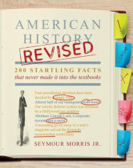 Title: American History Revised: 200 Startling Facts That Never Made It into the Textbooks, Author: Seymour Morris Jr.