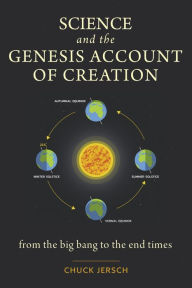 Title: Science and the Genesis Account of Creation: From the Big Bang to the End Times, Author: Chuck Jersch